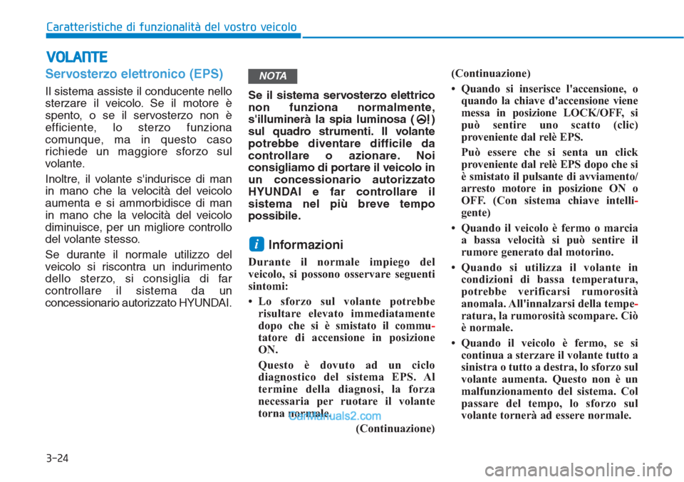 Hyundai Tucson 2019 Manuale del proprietario (in Italian) 3-24
Caratteristiche di funzionalità del vostro veicolo
VOLANTE
Servosterzo elettronico (EPS)
Il sistema assiste il conducente nello
sterzare il veicolo. Se il motore è
spento, o se il servosterzo n Hyundai Tucson 2019 Manuale del proprietario (in Italian) 3-24
Caratteristiche di funzionalità del vostro veicolo
VOLANTE
Servosterzo elettronico (EPS)
Il sistema assiste il conducente nello
sterzare il veicolo. Se il motore è
spento, o se il servosterzo n