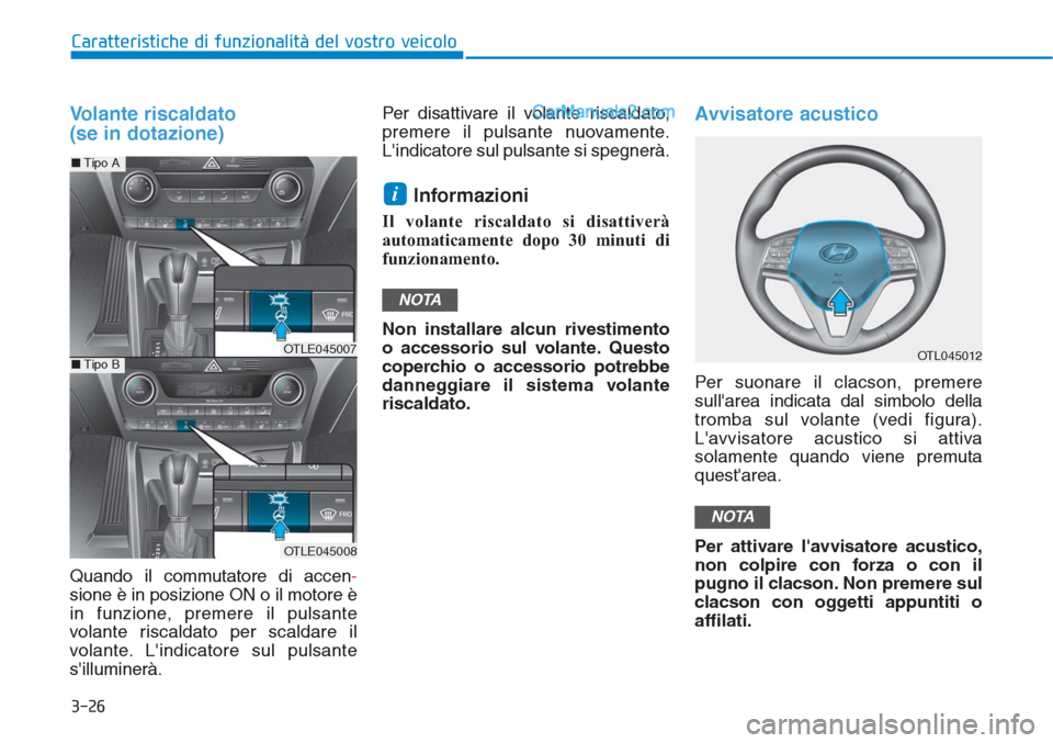 Hyundai Tucson 2019 Manuale del proprietario (in Italian) 3-26
Caratteristiche di funzionalità del vostro veicolo
Volante riscaldato
(se in dotazione)
Quando il commutatore di accen-
sione è in posizione ON o il motore è
in funzione, premere il pulsante
Hyundai Tucson 2019 Manuale del proprietario (in Italian) 3-26
Caratteristiche di funzionalità del vostro veicolo
Volante riscaldato
(se in dotazione)
Quando il commutatore di accen-
sione è in posizione ON o il motore è
in funzione, premere il pulsante