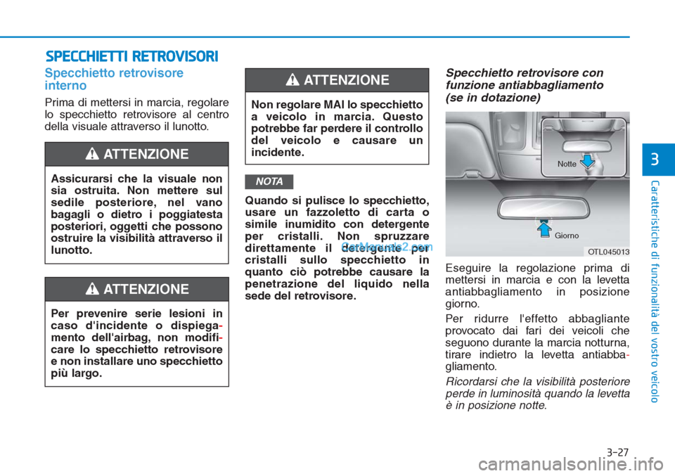 Hyundai Tucson 2019  Manuale del proprietario (in Italian) 3-27
Caratteristiche di funzionalità del vostro veicolo
3
SPECCHIETTI RETROVISORI
Specchietto retrovisore
interno
Prima di mettersi in marcia, regolare
lo specchietto retrovisore al centro
della visu