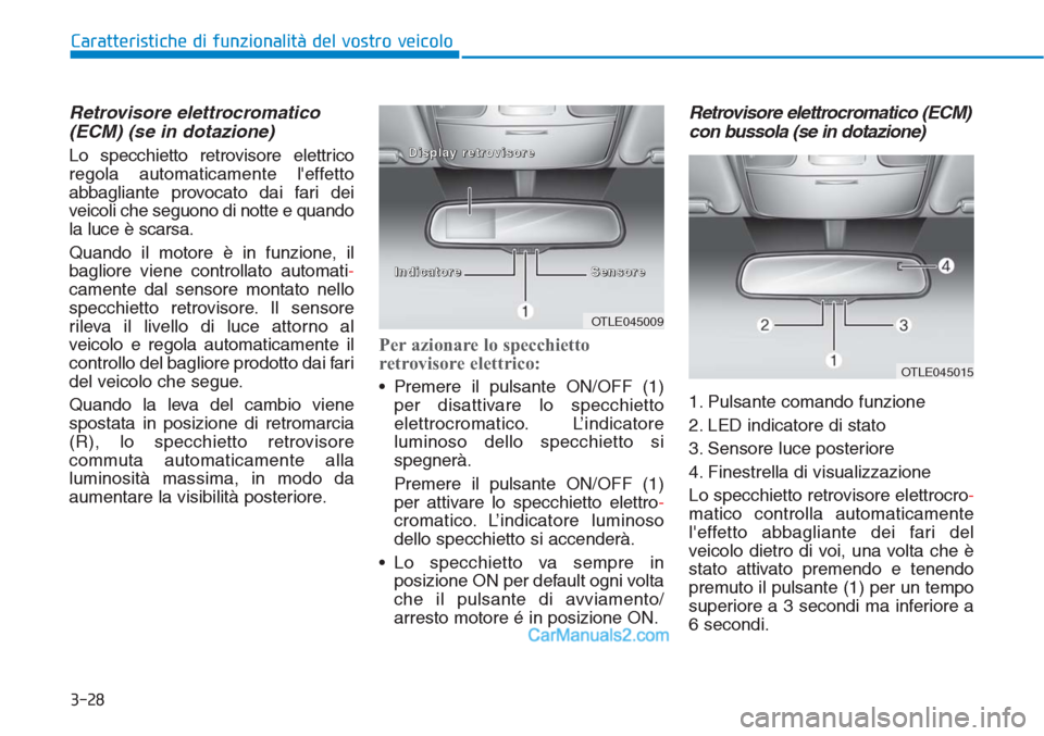 Hyundai Tucson 2019  Manuale del proprietario (in Italian) 3-28
Caratteristiche di funzionalità del vostro veicolo
Retrovisore elettrocromatico
(ECM) (se in dotazione)
Lo specchietto retrovisore elettrico
regola automaticamente leffetto
abbagliante provocat