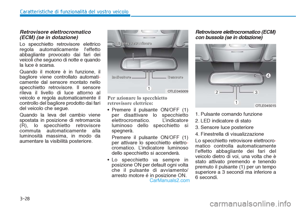 Hyundai Tucson 2019 Manuale del proprietario (in Italian) 3-28
Caratteristiche di funzionalità del vostro veicolo
Retrovisore elettrocromatico
(ECM) (se in dotazione)
Lo specchietto retrovisore elettrico
regola automaticamente leffetto
abbagliante provocat Hyundai Tucson 2019 Manuale del proprietario (in Italian) 3-28
Caratteristiche di funzionalità del vostro veicolo
Retrovisore elettrocromatico
(ECM) (se in dotazione)
Lo specchietto retrovisore elettrico
regola automaticamente leffetto
abbagliante provocat