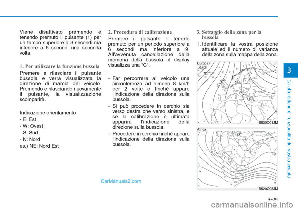 Hyundai Tucson 2019  Manuale del proprietario (in Italian) 3-29
Caratteristiche di funzionalità del vostro veicolo
3
Viene disattivato premendo e
tenendo premuto il pulsante (1) per
un tempo superiore a 3 secondi ma
inferiore a 6 secondi una seconda
volta.
1