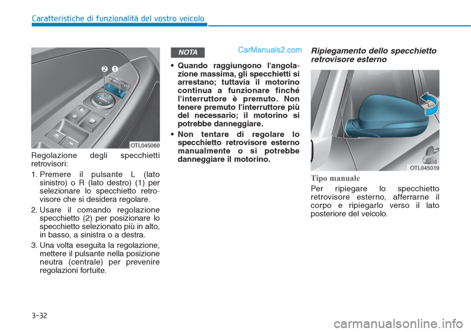 Hyundai Tucson 2019  Manuale del proprietario (in Italian) 3-32
Caratteristiche di funzionalità del vostro veicolo
Regolazione degli specchietti
retrovisori:
1. Premere il pulsante L (lato
sinistro) o R (lato destro) (1) per
selezionare lo specchietto retro-