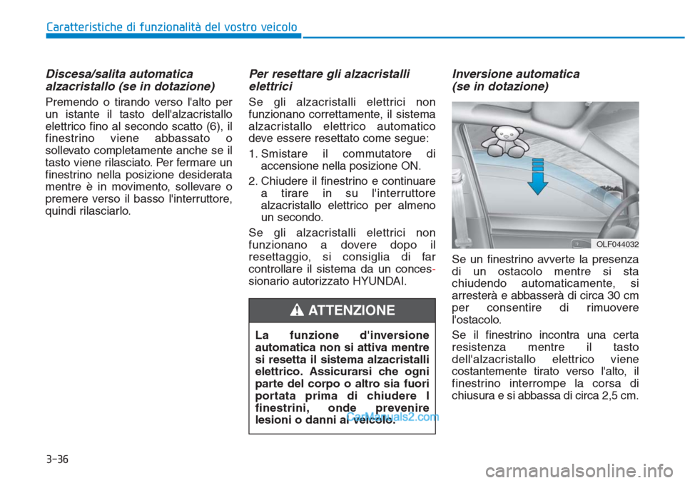 Hyundai Tucson 2019  Manuale del proprietario (in Italian) 3-36
Caratteristiche di funzionalità del vostro veicolo
Discesa/salita automatica
alzacristallo (se in dotazione)
Premendo o tirando verso lalto per
un istante il tasto dellalzacristallo
elettrico 