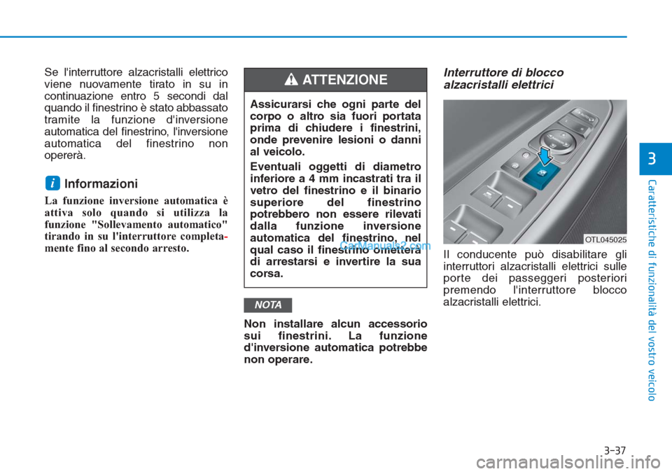 Hyundai Tucson 2019  Manuale del proprietario (in Italian) 3-37
Caratteristiche di funzionalità del vostro veicolo
3
Se linterruttore alzacristalli elettrico
viene nuovamente tirato in su in
continuazione entro 5 secondi dal
quando il finestrino è stato ab