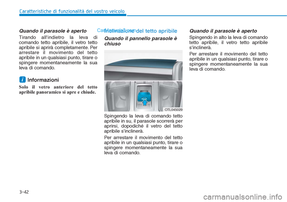 Hyundai Tucson 2019 Manuale del proprietario (in Italian) 3-42
Caratteristiche di funzionalità del vostro veicolo
Quando il parasole è aperto
Tirando allindietro la leva di
comando tetto apribile, il vetro tetto
apribile si aprirà completamente. Per
arre Hyundai Tucson 2019 Manuale del proprietario (in Italian) 3-42
Caratteristiche di funzionalità del vostro veicolo
Quando il parasole è aperto
Tirando allindietro la leva di
comando tetto apribile, il vetro tetto
apribile si aprirà completamente. Per
arre