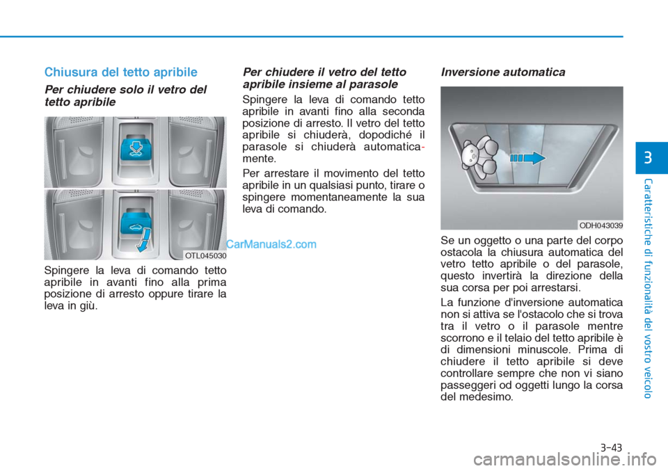 Hyundai Tucson 2019 Manuale del proprietario (in Italian) 3-43
Caratteristiche di funzionalità del vostro veicolo
3
Chiusura del tetto apribile
Per chiudere solo il vetro del
tetto apribile
Spingere la leva di comando tetto
apribile in avanti fino alla prim Hyundai Tucson 2019 Manuale del proprietario (in Italian) 3-43
Caratteristiche di funzionalità del vostro veicolo
3
Chiusura del tetto apribile
Per chiudere solo il vetro del
tetto apribile
Spingere la leva di comando tetto
apribile in avanti fino alla prim