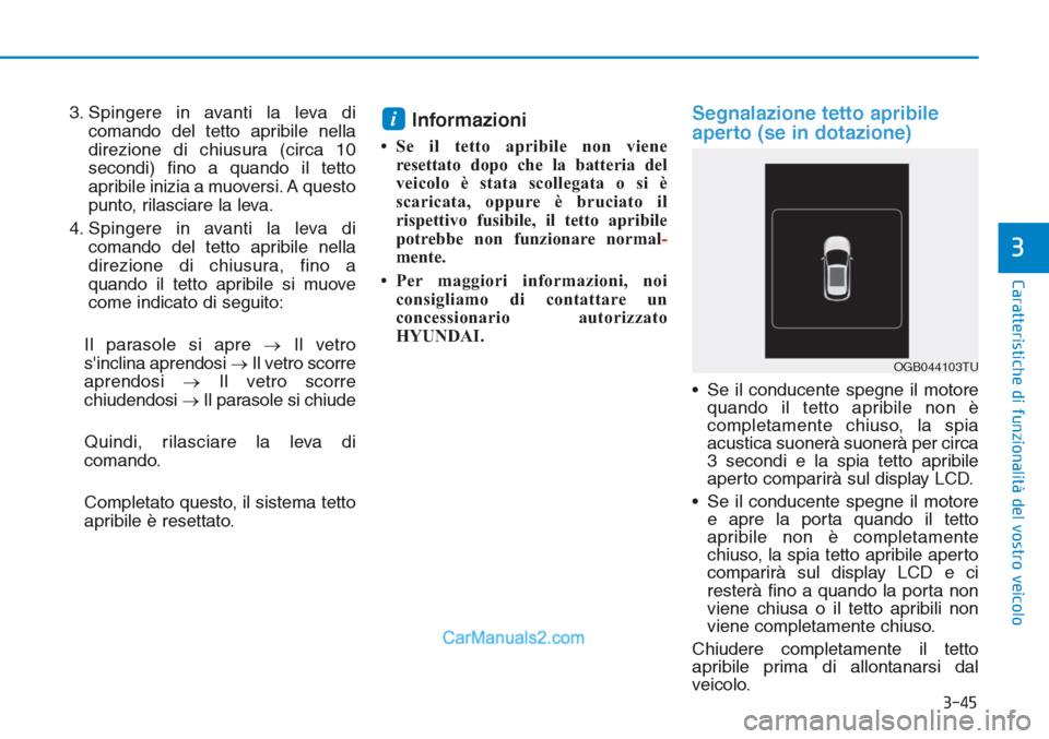 Hyundai Tucson 2019 Manuale del proprietario (in Italian) 3-45
Caratteristiche di funzionalità del vostro veicolo
3
3. Spingere in avanti la leva di
comando del tetto apribile nella
direzione di chiusura (circa 10
secondi) fino a quando il tetto
apribile in Hyundai Tucson 2019 Manuale del proprietario (in Italian) 3-45
Caratteristiche di funzionalità del vostro veicolo
3
3. Spingere in avanti la leva di
comando del tetto apribile nella
direzione di chiusura (circa 10
secondi) fino a quando il tetto
apribile in