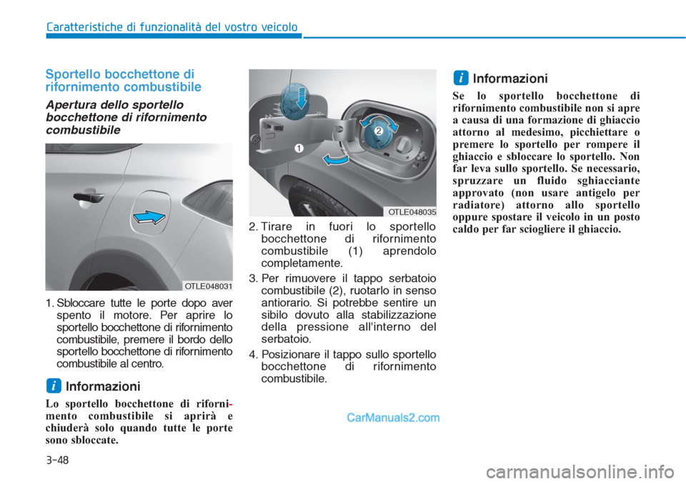 Hyundai Tucson 2019  Manuale del proprietario (in Italian) 3-48
Caratteristiche di funzionalità del vostro veicolo
Sportello bocchettone di
rifornimento combustibile
Apertura dello sportello
bocchettone di rifornimento
combustibile
1. Sbloccare tutte le port