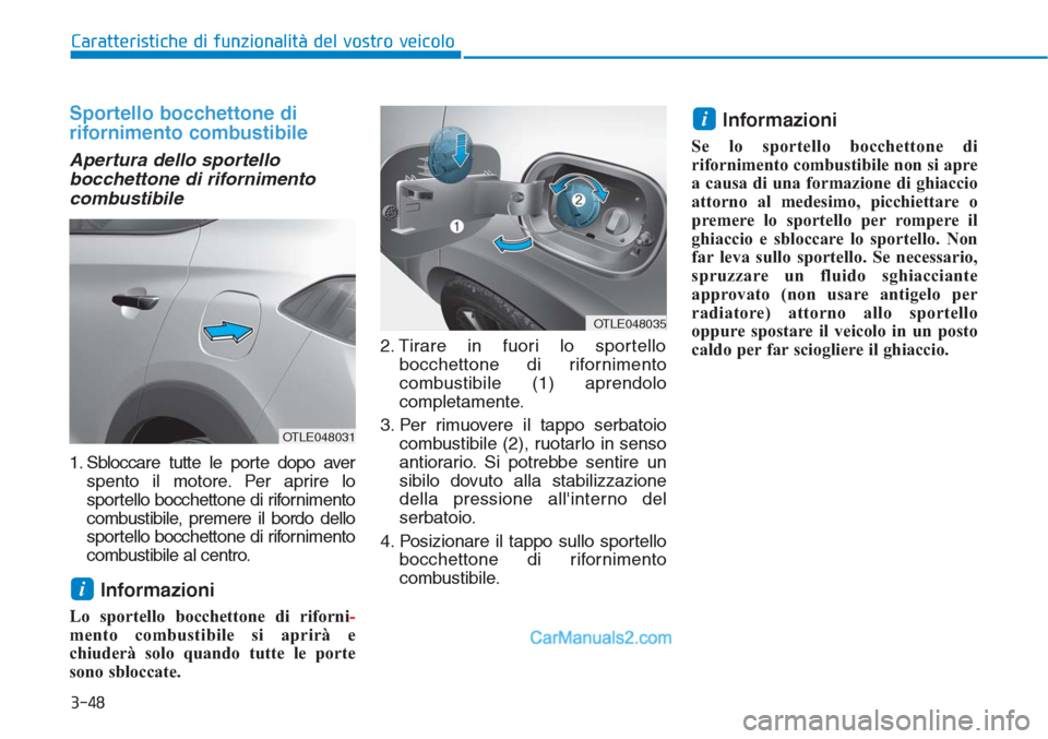 Hyundai Tucson 2019 Manuale del proprietario (in Italian) 3-48
Caratteristiche di funzionalità del vostro veicolo
Sportello bocchettone di
rifornimento combustibile
Apertura dello sportello
bocchettone di rifornimento
combustibile
1. Sbloccare tutte le port Hyundai Tucson 2019 Manuale del proprietario (in Italian) 3-48
Caratteristiche di funzionalità del vostro veicolo
Sportello bocchettone di
rifornimento combustibile
Apertura dello sportello
bocchettone di rifornimento
combustibile
1. Sbloccare tutte le port