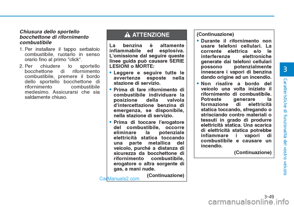 Hyundai Tucson 2019 Manuale del proprietario (in Italian) 3-49
Caratteristiche di funzionalità del vostro veicolo
3
Chiusura dello sportello
bocchettone di rifornimento
combustibile
1. Per installare il tappo serbatoio
combustibile, ruotarlo in senso
orario Hyundai Tucson 2019 Manuale del proprietario (in Italian) 3-49
Caratteristiche di funzionalità del vostro veicolo
3
Chiusura dello sportello
bocchettone di rifornimento
combustibile
1. Per installare il tappo serbatoio
combustibile, ruotarlo in senso
orario
