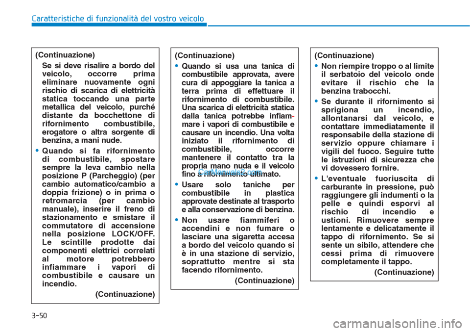 Hyundai Tucson 2019 Manuale del proprietario (in Italian) 3-50
Caratteristiche di funzionalità del vostro veicolo
(Continuazione)
•Non riempire troppo o al limite
il serbatoio del veicolo onde
evitare il rischio che la
benzina trabocchi.
•Se durante il Hyundai Tucson 2019 Manuale del proprietario (in Italian) 3-50
Caratteristiche di funzionalità del vostro veicolo
(Continuazione)
•Non riempire troppo o al limite
il serbatoio del veicolo onde
evitare il rischio che la
benzina trabocchi.
•Se durante il
