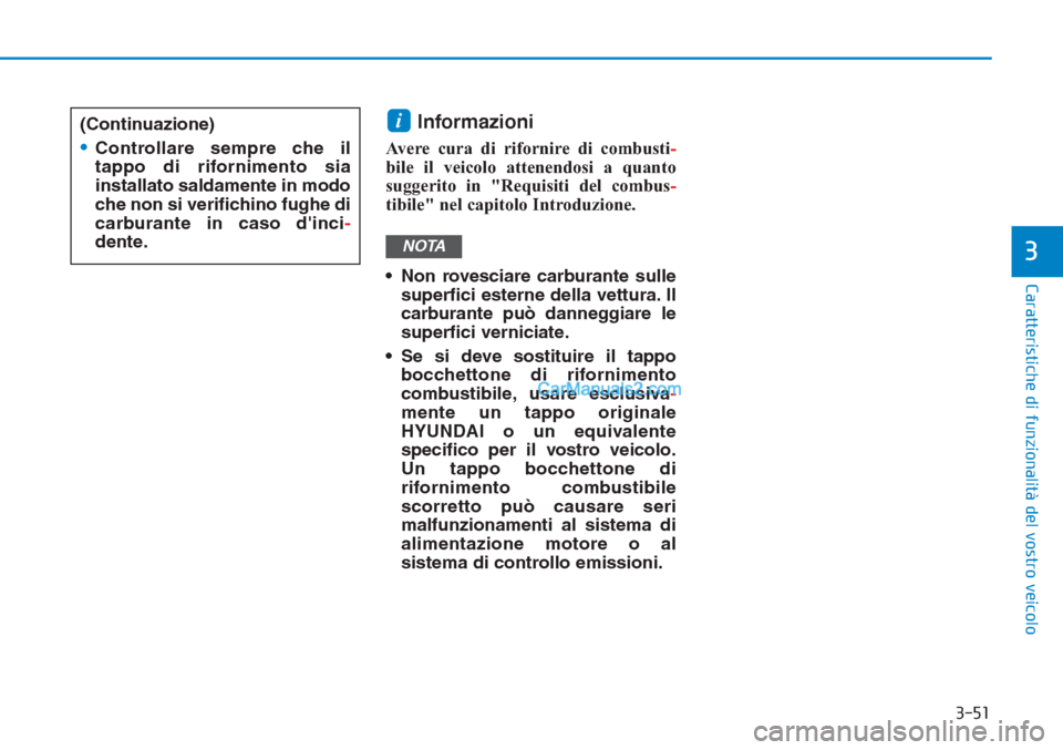 Hyundai Tucson 2019 Manuale del proprietario (in Italian) 3-51
Caratteristiche di funzionalità del vostro veicolo
Informazioni
Avere cura di rifornire di combusti-
bile il veicolo attenendosi a quanto
suggerito in "Requisiti del combus-
tibile" nel capitol Hyundai Tucson 2019 Manuale del proprietario (in Italian) 3-51
Caratteristiche di funzionalità del vostro veicolo
Informazioni
Avere cura di rifornire di combusti-
bile il veicolo attenendosi a quanto
suggerito in "Requisiti del combus-
tibile" nel capitol