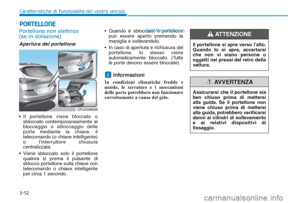 Hyundai Tucson 2019 Manuale del proprietario (in Italian) 3-52
Caratteristiche di funzionalità del vostro veicolo
Portellone non elettrico
(se in dotazione)
Apertura del portellone
• Il portellone viene bloccato o
sbloccato contemporaneamente al
bloccaggi Hyundai Tucson 2019 Manuale del proprietario (in Italian) 3-52
Caratteristiche di funzionalità del vostro veicolo
Portellone non elettrico
(se in dotazione)
Apertura del portellone
• Il portellone viene bloccato o
sbloccato contemporaneamente al
bloccaggi