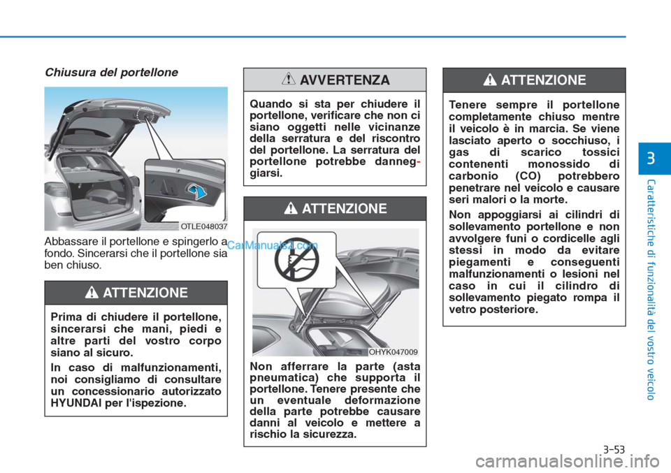 Hyundai Tucson 2019 Manuale del proprietario (in Italian) 3-53
Caratteristiche di funzionalità del vostro veicolo
3
Chiusura del portellone
Abbassare il portellone e spingerlo a
fondo. Sincerarsi che il portellone sia
ben chiuso.
Prima di chiudere il portel Hyundai Tucson 2019 Manuale del proprietario (in Italian) 3-53
Caratteristiche di funzionalità del vostro veicolo
3
Chiusura del portellone
Abbassare il portellone e spingerlo a
fondo. Sincerarsi che il portellone sia
ben chiuso.
Prima di chiudere il portel