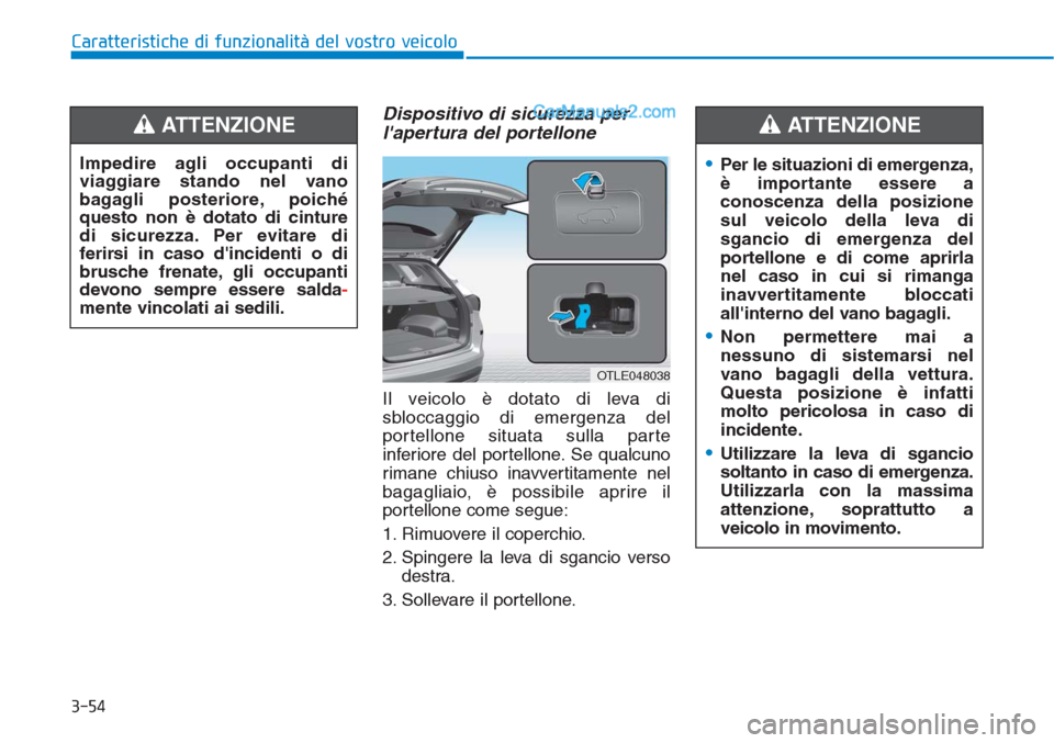 Hyundai Tucson 2019 Manuale del proprietario (in Italian) 3-54
Caratteristiche di funzionalità del vostro veicolo
Dispositivo di sicurezza per
lapertura del portellone
Il veicolo è dotato di leva di
sbloccaggio di emergenza del
portellone situata sulla pa Hyundai Tucson 2019 Manuale del proprietario (in Italian) 3-54
Caratteristiche di funzionalità del vostro veicolo
Dispositivo di sicurezza per
lapertura del portellone
Il veicolo è dotato di leva di
sbloccaggio di emergenza del
portellone situata sulla pa