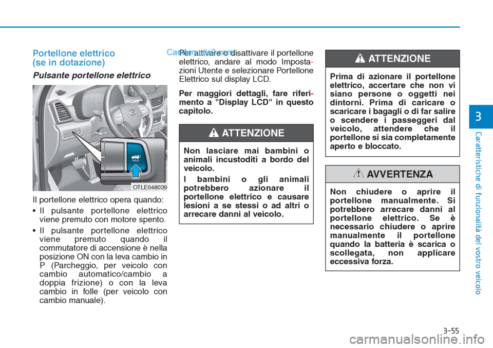 Hyundai Tucson 2019 Manuale del proprietario (in Italian) 3-55
Caratteristiche di funzionalità del vostro veicolo
3
Portellone elettrico
(se in dotazione)
Pulsante portellone elettrico
Il portellone elettrico opera quando:
• Il pulsante portellone elettri Hyundai Tucson 2019 Manuale del proprietario (in Italian) 3-55
Caratteristiche di funzionalità del vostro veicolo
3
Portellone elettrico
(se in dotazione)
Pulsante portellone elettrico
Il portellone elettrico opera quando:
• Il pulsante portellone elettri