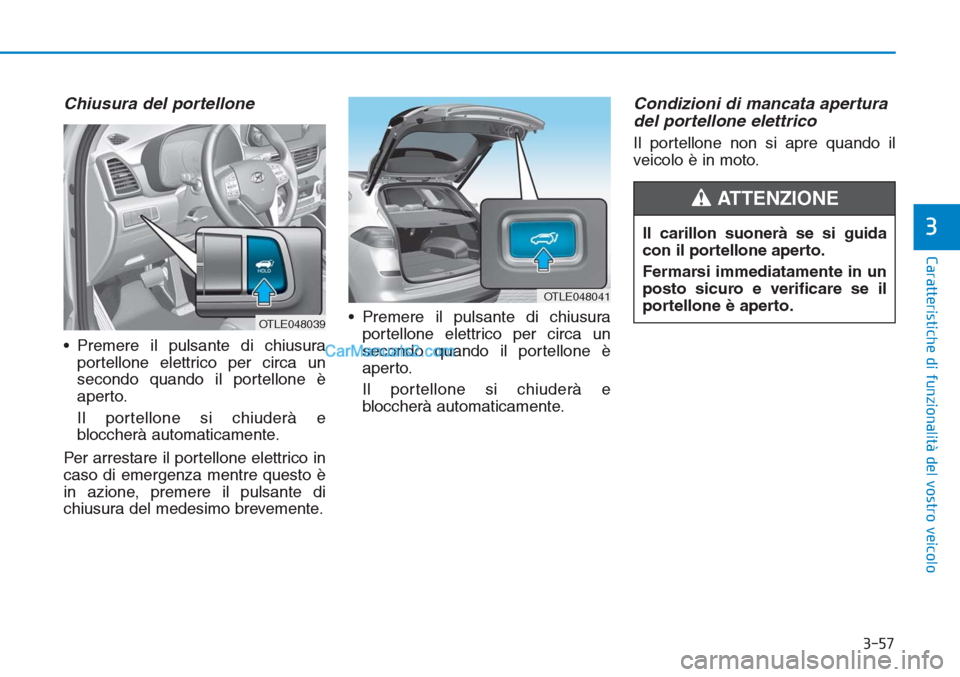 Hyundai Tucson 2019 Manuale del proprietario (in Italian) 3-57
Caratteristiche di funzionalità del vostro veicolo
3
Chiusura del portellone
• Premere il pulsante di chiusura
portellone elettrico per circa un
secondo quando il portellone è
aperto.
Il port Hyundai Tucson 2019 Manuale del proprietario (in Italian) 3-57
Caratteristiche di funzionalità del vostro veicolo
3
Chiusura del portellone
• Premere il pulsante di chiusura
portellone elettrico per circa un
secondo quando il portellone è
aperto.
Il port