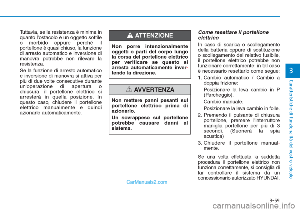 Hyundai Tucson 2019  Manuale del proprietario (in Italian) 3-59
Caratteristiche di funzionalità del vostro veicolo
3
Tuttavia, se la resistenza è minima in
quanto lostacolo è un oggetto sottile
o morbido oppure perché il
portellone è quasi chiuso, la fu