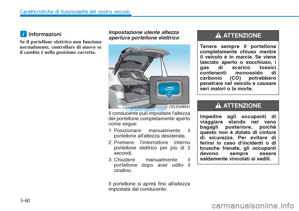 Hyundai Tucson 2019 Manuale del proprietario (in Italian) 3-60
Caratteristiche di funzionalità del vostro veicolo
Informazioni
Se il portellone elettrico non funziona
normalmente, controllare di nuovo se
il cambio è nella posizione corretta.
Impostazione Hyundai Tucson 2019 Manuale del proprietario (in Italian) 3-60
Caratteristiche di funzionalità del vostro veicolo
Informazioni
Se il portellone elettrico non funziona
normalmente, controllare di nuovo se
il cambio è nella posizione corretta.
Impostazione