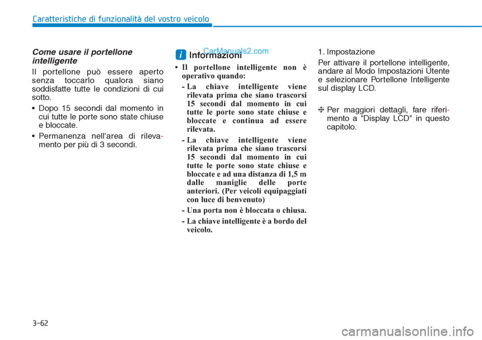Hyundai Tucson 2019 Manuale del proprietario (in Italian) 3-62
Caratteristiche di funzionalità del vostro veicolo
Come usare il portellone
intelligente
Il portellone può essere aperto
senza toccarlo qualora siano
soddisfatte tutte le condizioni di cui
sot Hyundai Tucson 2019 Manuale del proprietario (in Italian) 3-62
Caratteristiche di funzionalità del vostro veicolo
Come usare il portellone
intelligente
Il portellone può essere aperto
senza toccarlo qualora siano
soddisfatte tutte le condizioni di cui
sot