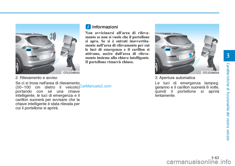 Hyundai Tucson 2019  Manuale del proprietario (in Italian) 3-63
Caratteristiche di funzionalità del vostro veicolo
3
2. Rilevamento e avviso
Se ci si trova nellarea di rilevamento
(50~100 cm dietro il veicolo)
portando con sé una chiave
intelligente, le lu