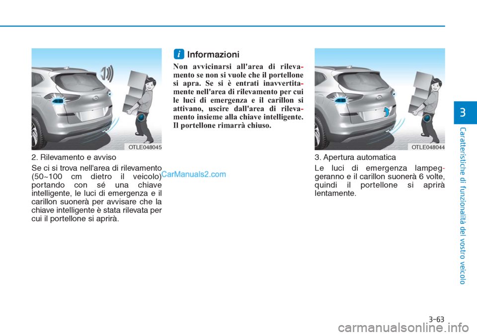 Hyundai Tucson 2019 Manuale del proprietario (in Italian) 3-63
Caratteristiche di funzionalità del vostro veicolo
3
2. Rilevamento e avviso
Se ci si trova nellarea di rilevamento
(50~100 cm dietro il veicolo)
portando con sé una chiave
intelligente, le lu Hyundai Tucson 2019 Manuale del proprietario (in Italian) 3-63
Caratteristiche di funzionalità del vostro veicolo
3
2. Rilevamento e avviso
Se ci si trova nellarea di rilevamento
(50~100 cm dietro il veicolo)
portando con sé una chiave
intelligente, le lu
