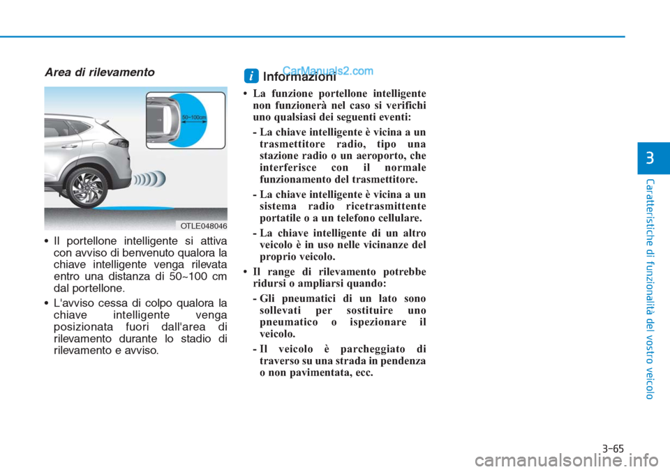 Hyundai Tucson 2019 Manuale del proprietario (in Italian) 3-65
Caratteristiche di funzionalità del vostro veicolo
3
Area di rilevamento
• Il portellone intelligente si attiva
con avviso di benvenuto qualora la
chiave intelligente venga rilevata
entro una Hyundai Tucson 2019 Manuale del proprietario (in Italian) 3-65
Caratteristiche di funzionalità del vostro veicolo
3
Area di rilevamento
• Il portellone intelligente si attiva
con avviso di benvenuto qualora la
chiave intelligente venga rilevata
entro una