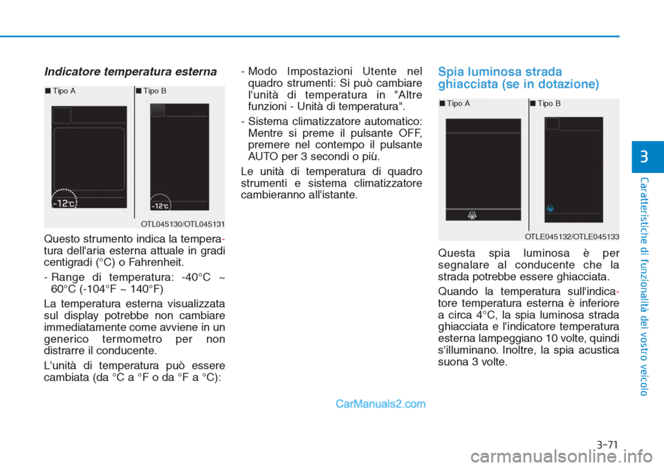 Hyundai Tucson 2019 Manuale del proprietario (in Italian) 3-71
Caratteristiche di funzionalità del vostro veicolo
3
Indicatore temperatura esterna
Questo strumento indica la tempera-
tura dellaria esterna attuale in gradi
centigradi (°C) o Fahrenheit.
- R Hyundai Tucson 2019 Manuale del proprietario (in Italian) 3-71
Caratteristiche di funzionalità del vostro veicolo
3
Indicatore temperatura esterna
Questo strumento indica la tempera-
tura dellaria esterna attuale in gradi
centigradi (°C) o Fahrenheit.
- R