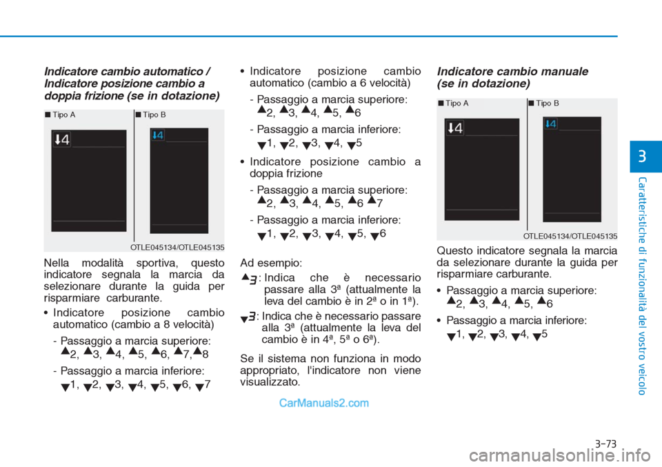 Hyundai Tucson 2019 Manuale del proprietario (in Italian) 3-73
Caratteristiche di funzionalità del vostro veicolo
3
Indicatore cambio automatico /
Indicatore posizione cambio a
doppia frizione (se in dotazione)
Nella modalità sportiva, questo
indicatore Hyundai Tucson 2019 Manuale del proprietario (in Italian) 3-73
Caratteristiche di funzionalità del vostro veicolo
3
Indicatore cambio automatico /
Indicatore posizione cambio a
doppia frizione (se in dotazione)
Nella modalità sportiva, questo
indicatore