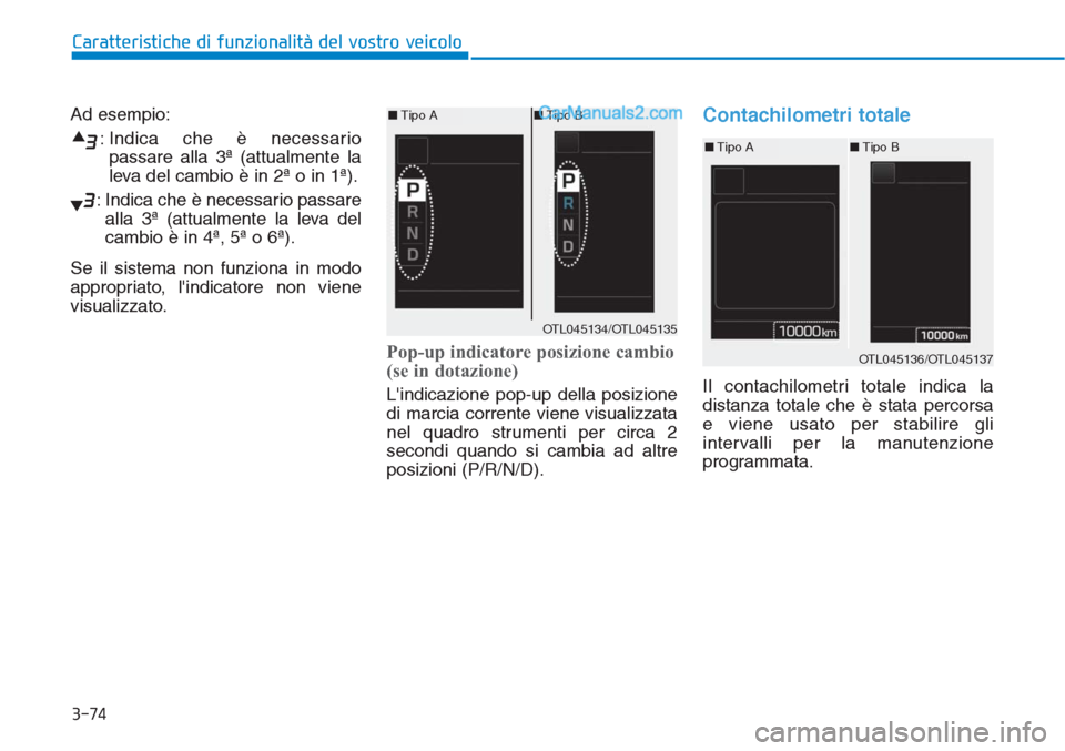 Hyundai Tucson 2019  Manuale del proprietario (in Italian) 3-74
Caratteristiche di funzionalità del vostro veicolo
Ad esempio:
: Indica che è necessario
passare alla 3ª (attualmente la
leva del cambio è in 2ª o in 1ª).
: Indica che è necessario passare