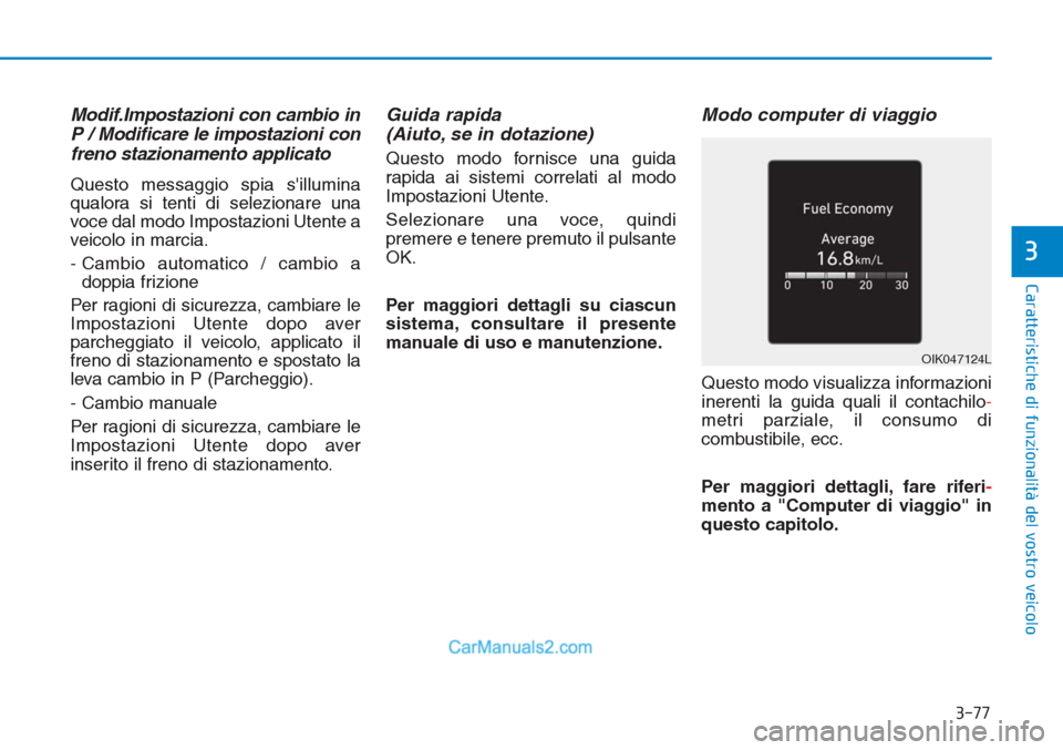 Hyundai Tucson 2019 Manuale del proprietario (in Italian) 3-77
Caratteristiche di funzionalità del vostro veicolo
3
Modif.Impostazioni con cambio in
P / Modificare le impostazioni con
freno stazionamento applicato
Questo messaggio spia sillumina
qualora si Hyundai Tucson 2019 Manuale del proprietario (in Italian) 3-77
Caratteristiche di funzionalità del vostro veicolo
3
Modif.Impostazioni con cambio in
P / Modificare le impostazioni con
freno stazionamento applicato
Questo messaggio spia sillumina
qualora si