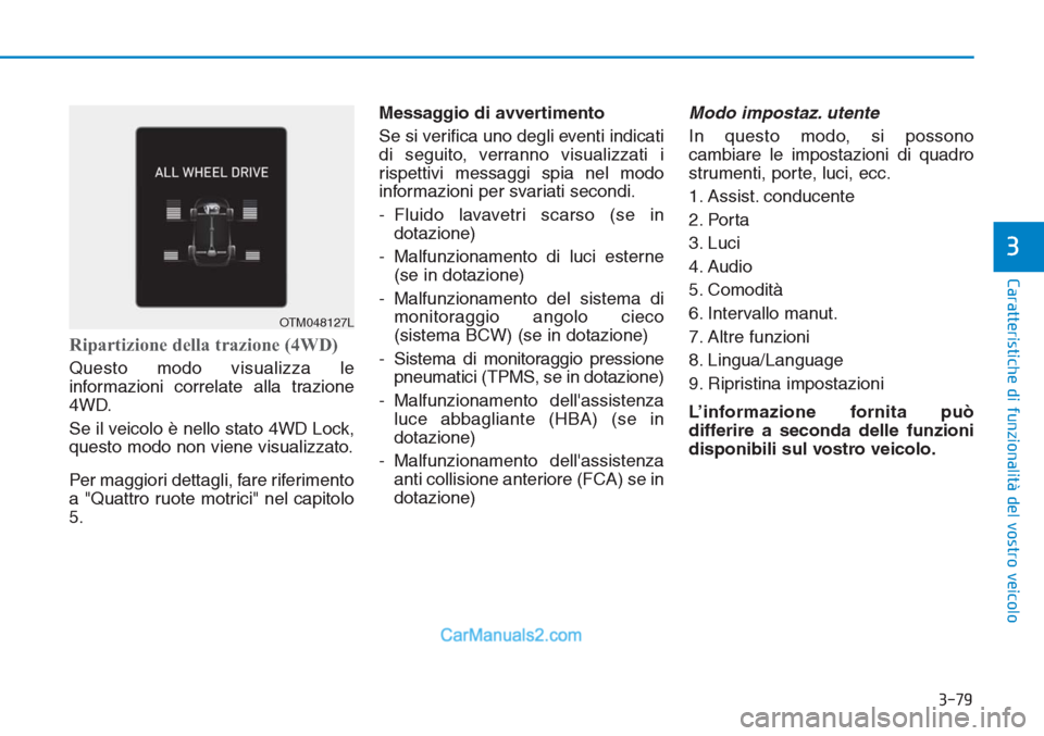 Hyundai Tucson 2019 Manuale del proprietario (in Italian) 3-79
Caratteristiche di funzionalità del vostro veicolo
3
Ripartizione della trazione (4WD)
Questo modo visualizza le
informazioni correlate alla trazione
4WD.
Se il veicolo è nello stato 4WD Lock,
Hyundai Tucson 2019 Manuale del proprietario (in Italian) 3-79
Caratteristiche di funzionalità del vostro veicolo
3
Ripartizione della trazione (4WD)
Questo modo visualizza le
informazioni correlate alla trazione
4WD.
Se il veicolo è nello stato 4WD Lock,