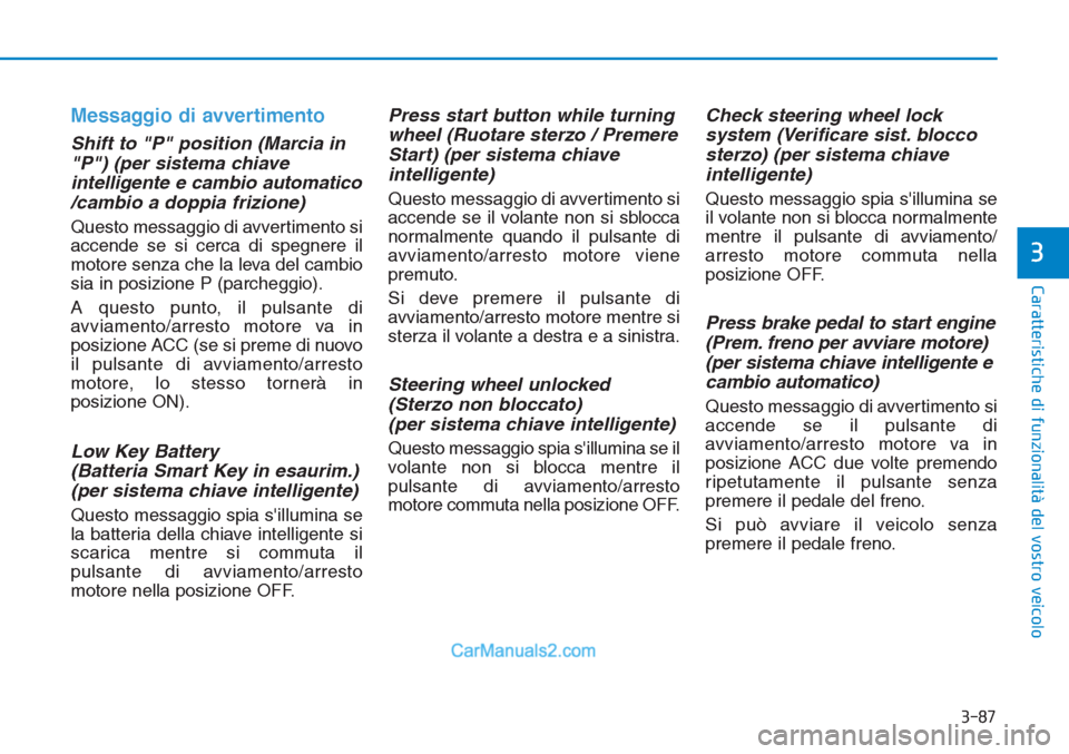 Hyundai Tucson 2019  Manuale del proprietario (in Italian) 3-87
Caratteristiche di funzionalità del vostro veicolo
3
Messaggio di avvertimento
Shift to "P" position (Marcia in
"P") (per sistema chiave
intelligente e cambio automatico
/cambio a doppia frizion