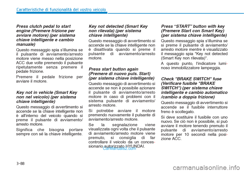 Hyundai Tucson 2019 Manuale del proprietario (in Italian) 3-88
Caratteristiche di funzionalità del vostro veicolo
Press clutch pedal to start
engine (Premere frizione per
avviare motore) (per sistema
chiave intelligente e cambio
manuale)
Questo messaggio sp Hyundai Tucson 2019 Manuale del proprietario (in Italian) 3-88
Caratteristiche di funzionalità del vostro veicolo
Press clutch pedal to start
engine (Premere frizione per
avviare motore) (per sistema
chiave intelligente e cambio
manuale)
Questo messaggio sp