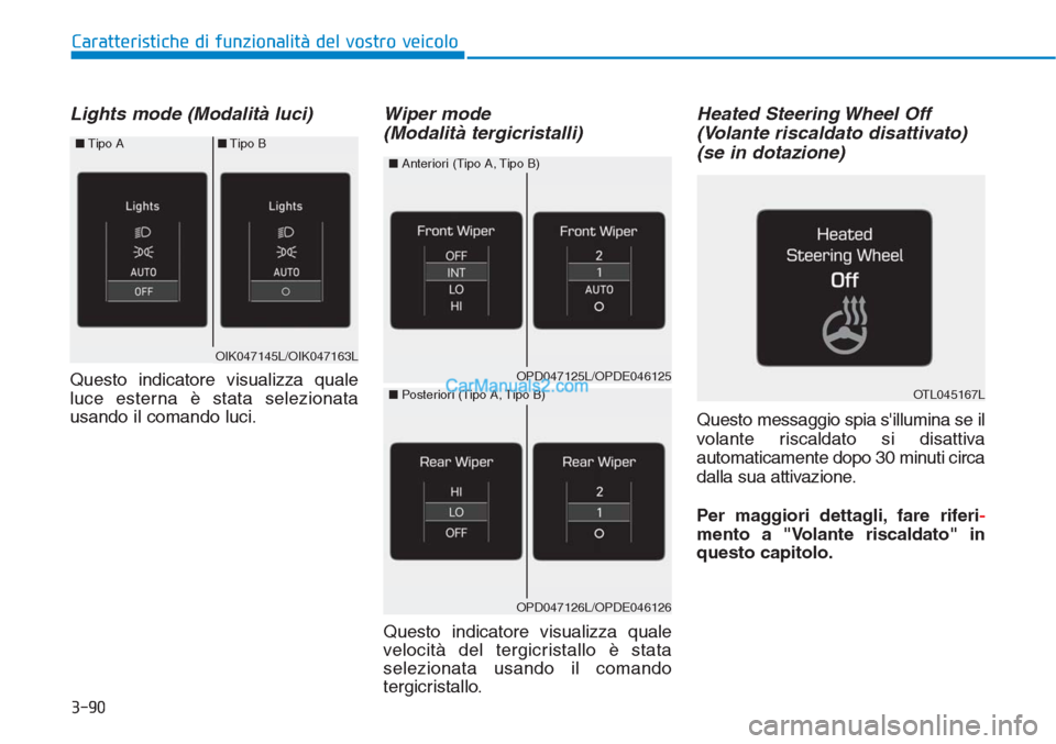 Hyundai Tucson 2019 Manuale del proprietario (in Italian) 3-90
Caratteristiche di funzionalità del vostro veicolo
Lights mode (Modalità luci)
Questo indicatore visualizza quale
luce esterna è stata selezionata
usando il comando luci.
Wiper mode
(Modalità Hyundai Tucson 2019 Manuale del proprietario (in Italian) 3-90
Caratteristiche di funzionalità del vostro veicolo
Lights mode (Modalità luci)
Questo indicatore visualizza quale
luce esterna è stata selezionata
usando il comando luci.
Wiper mode
(Modalità