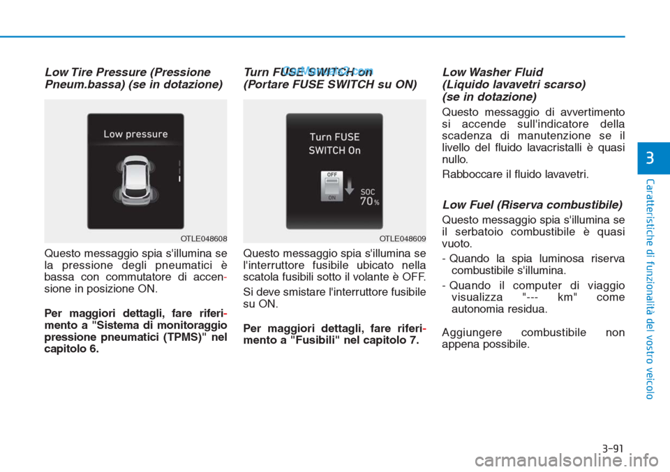Hyundai Tucson 2019 Manuale del proprietario (in Italian) 3-91
Caratteristiche di funzionalità del vostro veicolo
3
Low Tire Pressure (Pressione
Pneum.bassa) (se in dotazione)
Questo messaggio spia sillumina se
la pressione degli pneumatici è
bassa con co Hyundai Tucson 2019 Manuale del proprietario (in Italian) 3-91
Caratteristiche di funzionalità del vostro veicolo
3
Low Tire Pressure (Pressione
Pneum.bassa) (se in dotazione)
Questo messaggio spia sillumina se
la pressione degli pneumatici è
bassa con co