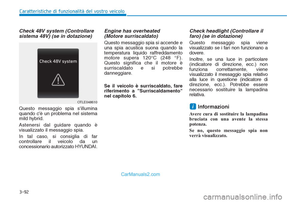 Hyundai Tucson 2019 Manuale del proprietario (in Italian) 3-92
Caratteristiche di funzionalità del vostro veicolo
Check 48V system (Controllare
sistema 48V) (se in dotazione)
Questo messaggio spia sillumina
quando cè un problema nel sistema
mild hybrid.
Hyundai Tucson 2019 Manuale del proprietario (in Italian) 3-92
Caratteristiche di funzionalità del vostro veicolo
Check 48V system (Controllare
sistema 48V) (se in dotazione)
Questo messaggio spia sillumina
quando cè un problema nel sistema
mild hybrid.