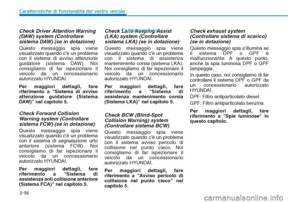 Hyundai Tucson 2019 Manuale del proprietario (in Italian) 3-94
Caratteristiche di funzionalità del vostro veicolo
Check Driver Attention Warning
(DAW) system (Controllare
sistema DAW) (se in dotazione)
Questo messaggio spia viene
visualizzato quando cè un Hyundai Tucson 2019 Manuale del proprietario (in Italian) 3-94
Caratteristiche di funzionalità del vostro veicolo
Check Driver Attention Warning
(DAW) system (Controllare
sistema DAW) (se in dotazione)
Questo messaggio spia viene
visualizzato quando cè un