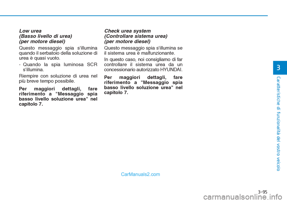 Hyundai Tucson 2019 Manuale del proprietario (in Italian) 3-95
Caratteristiche di funzionalità del vostro veicolo
3
Low urea
(Basso livello di urea)
(per motore diesel)
Questo messaggio spia sillumina
quando il serbatoio della soluzione di
urea è quasi Hyundai Tucson 2019 Manuale del proprietario (in Italian) 3-95
Caratteristiche di funzionalità del vostro veicolo
3
Low urea
(Basso livello di urea)
(per motore diesel)
Questo messaggio spia sillumina
quando il serbatoio della soluzione di
urea è quasi