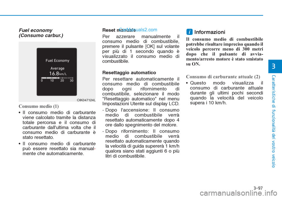 Hyundai Tucson 2019 Manuale del proprietario (in Italian) 3-97
Caratteristiche di funzionalità del vostro veicolo
3
Fuel economy
(Consumo carbur.)
Consumo medio (1)
• Il consumo medio di carburante
viene calcolato tramite la distanza
totale percorsa e il Hyundai Tucson 2019 Manuale del proprietario (in Italian) 3-97
Caratteristiche di funzionalità del vostro veicolo
3
Fuel economy
(Consumo carbur.)
Consumo medio (1)
• Il consumo medio di carburante
viene calcolato tramite la distanza
totale percorsa e il