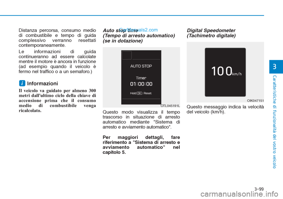 Hyundai Tucson 2019 Manuale del proprietario (in Italian) 3-99
Caratteristiche di funzionalità del vostro veicolo
3
Distanza percorsa, consumo medio
di combustibile e tempo di guida
complessivo verranno resettati
contemporaneamente.
Le informazioni di guida Hyundai Tucson 2019 Manuale del proprietario (in Italian) 3-99
Caratteristiche di funzionalità del vostro veicolo
3
Distanza percorsa, consumo medio
di combustibile e tempo di guida
complessivo verranno resettati
contemporaneamente.
Le informazioni di guida