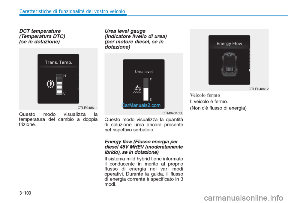 Hyundai Tucson 2019  Manuale del proprietario (in Italian) 3-100
Caratteristiche di funzionalità del vostro veicolo
DCT temperature 
(Temperatura DTC) 
(se in dotazione)
Questo modo visualizza la
temperatura del cambio a doppia
frizione.
Urea level gauge 
(I