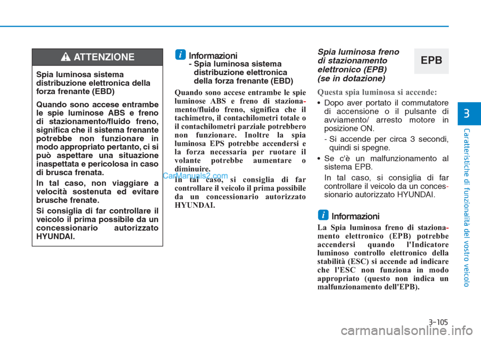 Hyundai Tucson 2019 Manuale del proprietario (in Italian) 3-105
Caratteristiche di funzionalità del vostro veicolo
3
Informazioni- Spia luminosa sistema
distribuzione elettronica
della forza frenante (EBD)
Quando sono accese entrambe le spie
luminose ABS e Hyundai Tucson 2019 Manuale del proprietario (in Italian) 3-105
Caratteristiche di funzionalità del vostro veicolo
3
Informazioni- Spia luminosa sistema
distribuzione elettronica
della forza frenante (EBD)
Quando sono accese entrambe le spie
luminose ABS e