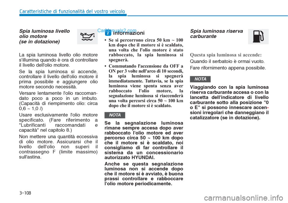 Hyundai Tucson 2019 Manuale del proprietario (in Italian) 3-108
Caratteristiche di funzionalità del vostro veicolo
Spia luminosa livello
olio motore
(se in dotazione)
La spia luminosa livello olio motore
sillumina quando è ora di controllare
il livello de Hyundai Tucson 2019 Manuale del proprietario (in Italian) 3-108
Caratteristiche di funzionalità del vostro veicolo
Spia luminosa livello
olio motore
(se in dotazione)
La spia luminosa livello olio motore
sillumina quando è ora di controllare
il livello de