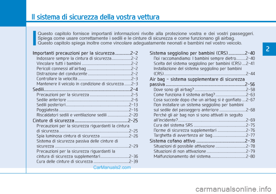 Hyundai Tucson 2019  Manuale del proprietario (in Italian) Il sistema di sicurezza della vostra vettura
2Importanti precauzioni per la sicurezza .............2-2
Indossare sempre la cintura di sicurezza....................2-2
Vincolare tutti i bambini .......