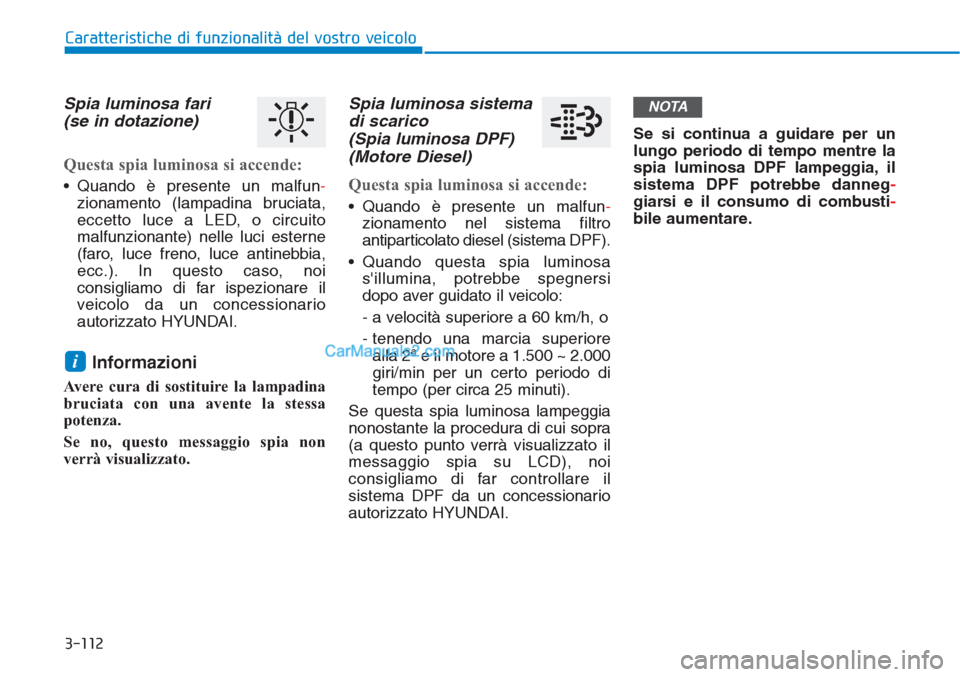 Hyundai Tucson 2019 Manuale del proprietario (in Italian) 3-112
Caratteristiche di funzionalità del vostro veicolo
Spia luminosa fari
(se in dotazione)
Questa spia luminosa si accende:
• Quando è presente un malfun-
zionamento (lampadina bruciata,
eccett Hyundai Tucson 2019 Manuale del proprietario (in Italian) 3-112
Caratteristiche di funzionalità del vostro veicolo
Spia luminosa fari
(se in dotazione)
Questa spia luminosa si accende:
• Quando è presente un malfun-
zionamento (lampadina bruciata,
eccett