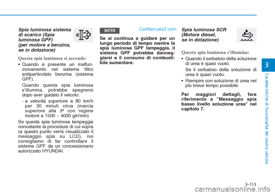 Hyundai Tucson 2019 Manuale del proprietario (in Italian) 3-113
Caratteristiche di funzionalità del vostro veicolo
Spia luminosa sistema
di scarico (Spia
luminosa GPF)
(per motore a benzina,
se in dotazione)
Questa spia luminosa si accende:
• Quando è p Hyundai Tucson 2019 Manuale del proprietario (in Italian) 3-113
Caratteristiche di funzionalità del vostro veicolo
Spia luminosa sistema
di scarico (Spia
luminosa GPF)
(per motore a benzina,
se in dotazione)
Questa spia luminosa si accende:
• Quando è p