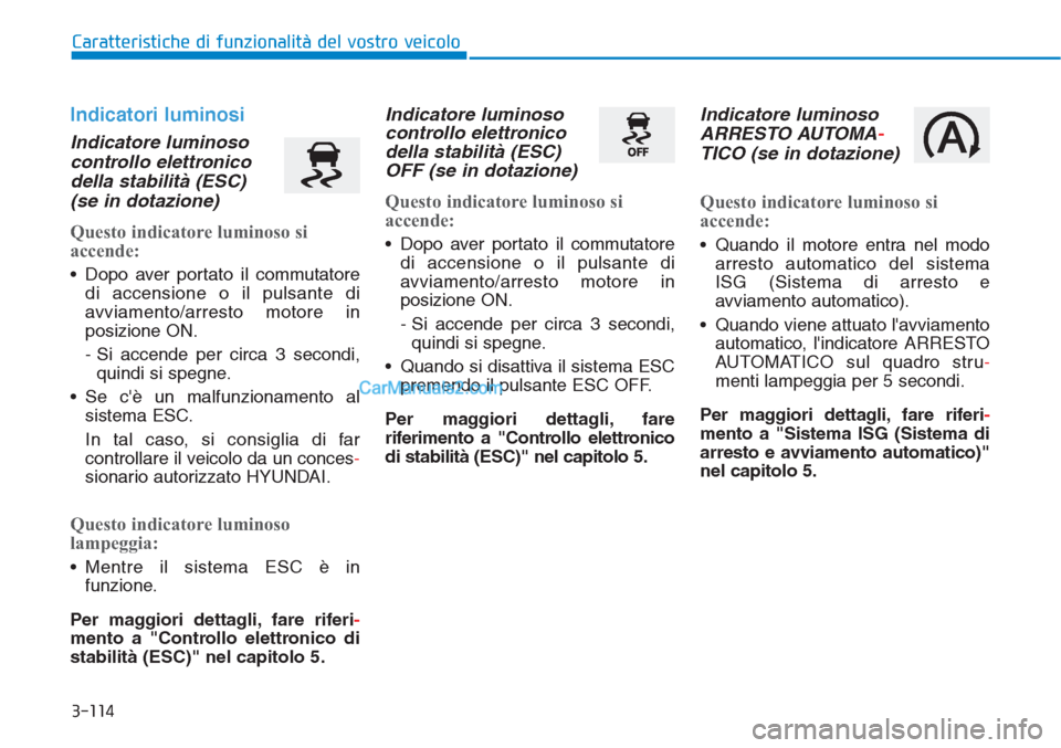 Hyundai Tucson 2019 Manuale del proprietario (in Italian) 3-114
Caratteristiche di funzionalità del vostro veicolo
Indicatori luminosi
Indicatore luminoso
controllo elettronico
della stabilità (ESC)
(se in dotazione)
Questo indicatore luminoso si
accende:
Hyundai Tucson 2019 Manuale del proprietario (in Italian) 3-114
Caratteristiche di funzionalità del vostro veicolo
Indicatori luminosi
Indicatore luminoso
controllo elettronico
della stabilità (ESC)
(se in dotazione)
Questo indicatore luminoso si
accende:
