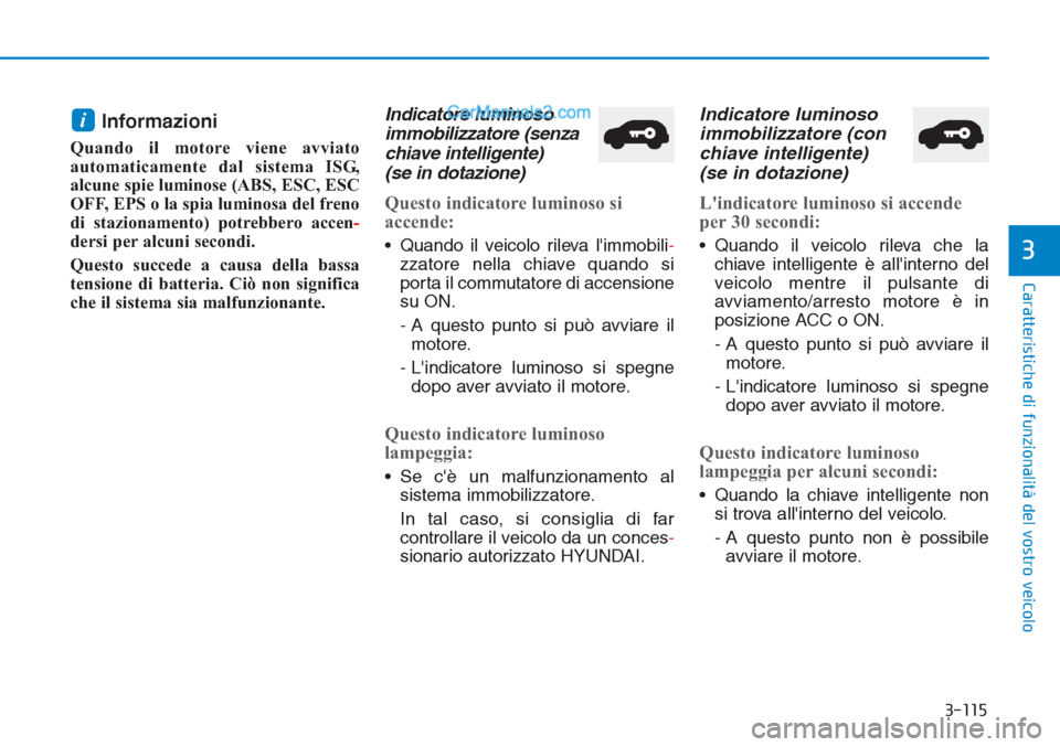 Hyundai Tucson 2019  Manuale del proprietario (in Italian) 3-115
Caratteristiche di funzionalità del vostro veicolo
3
Informazioni 
Quando il motore viene avviato
automaticamente dal sistema ISG,
alcune spie luminose (ABS, ESC, ESC
OFF, EPS o la spia luminos